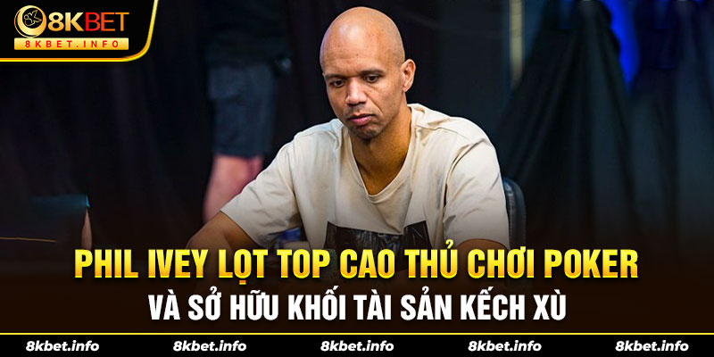 Phil Ivey lọt top cao thủ chơi Poker và sở hữu khối tài sản kếch xù