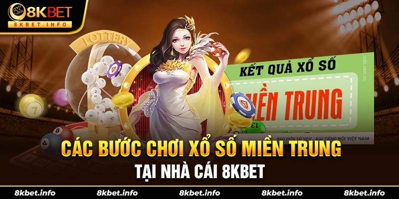 Các bước chơi xổ số miền Trung tại nhà cái 8Kbet