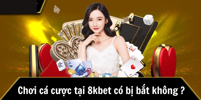 Câu hỏi thường gặp về việc chơi cá cược tại 8kbet có bị bắt không 