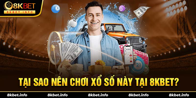 Tại sao nên chơi xổ số này tại 8kbet?