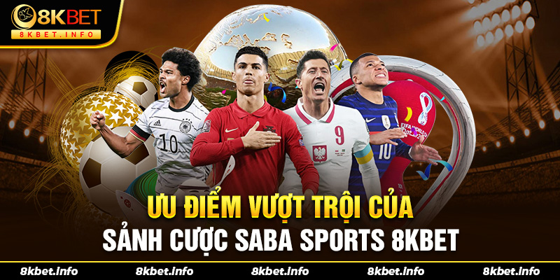 Ưu điểm vượt trội của sảnh cược Saba Sports 8kbet