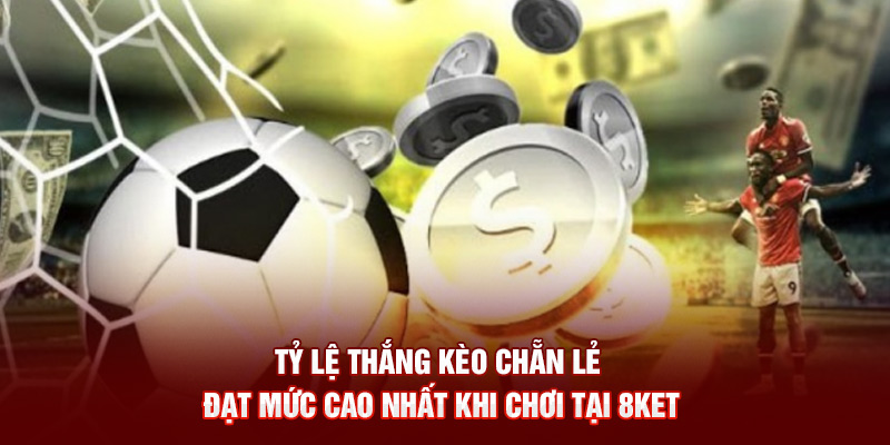 Tỷ lệ thắng kèo chẵn lẻ đạt mức cao nhất khi chơi tại 8KET